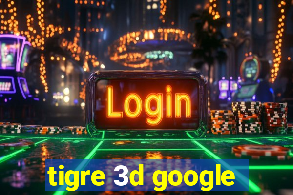 tigre 3d google